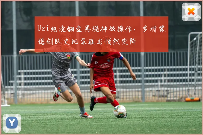 Uzi绝境翻盘再现神级操作，多特蒙