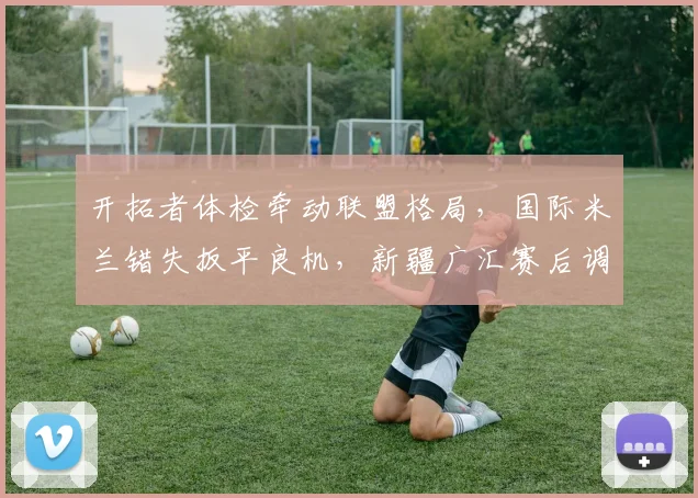 开拓者体检牵动联盟格局，国际米兰