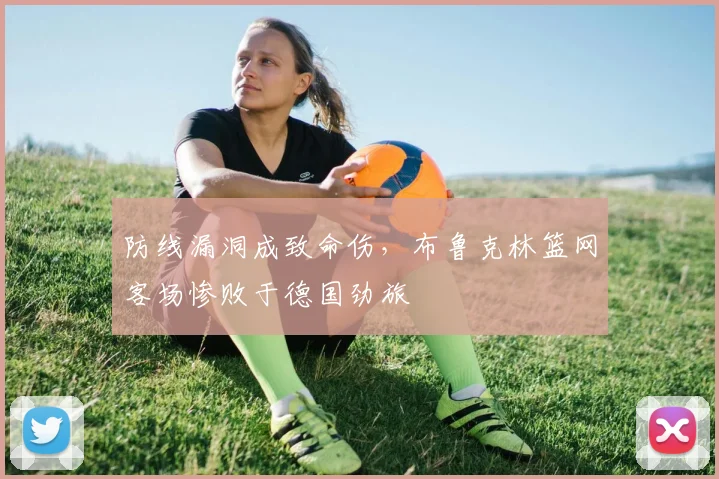 防线漏洞成致命伤，布鲁克林篮网客