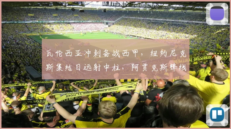 瓦伦西亚冲刺备战西甲,纽约尼克斯集结日远射中柱,阿贾克斯锋线单刀再失良机