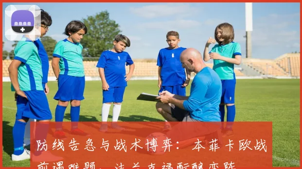 防线告急与战术博弈:本菲卡欧战前遇难题,法兰克福酝酿变阵